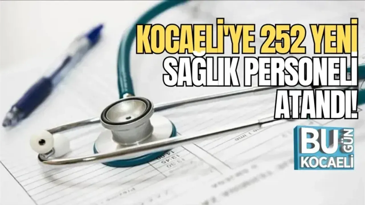 KOCAELİ'YE 252 YENİ SAĞLIK PERSONELİ ATANDI!