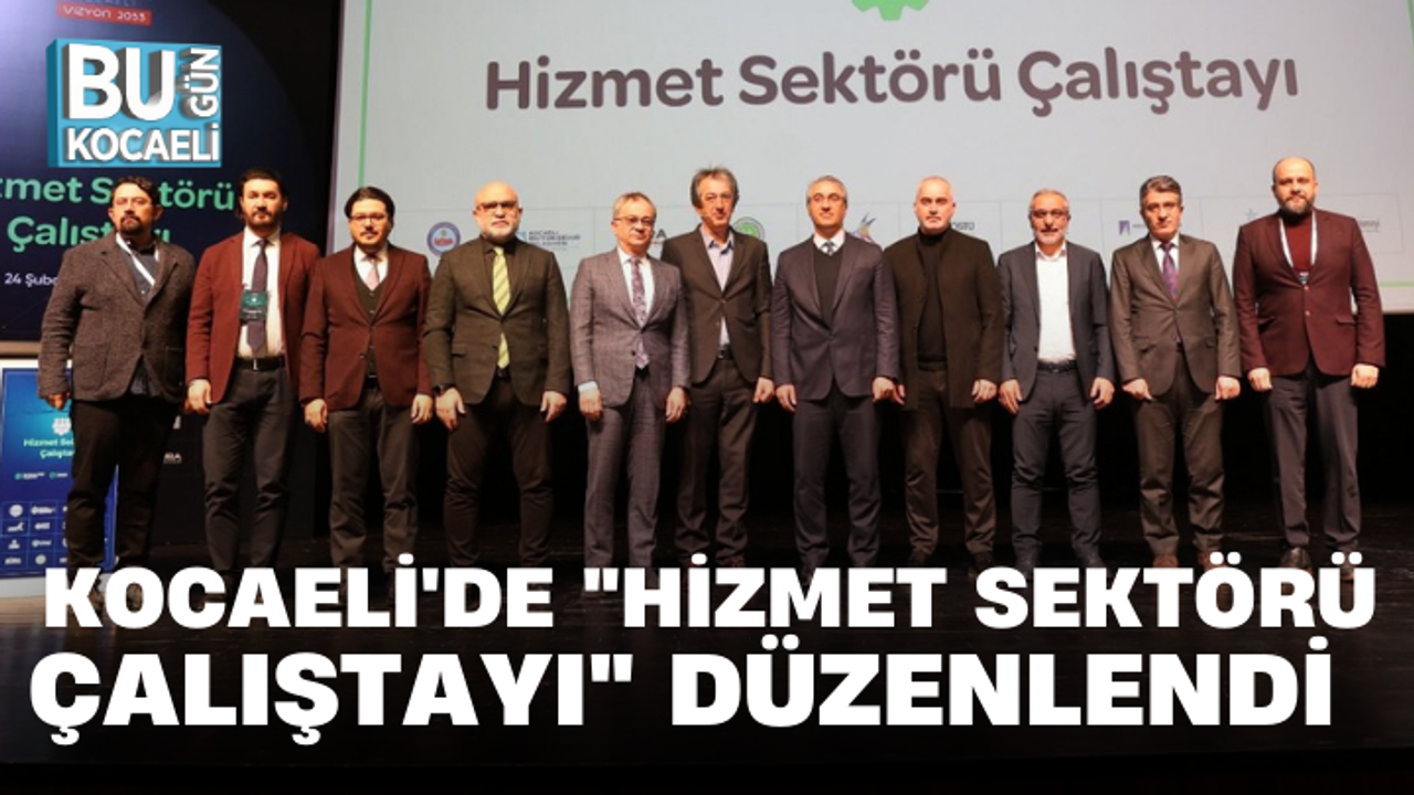 KOCAELİ'DE "HİZMET SEKTÖRÜ ÇALIŞTAYI" DÜZENLENDİ