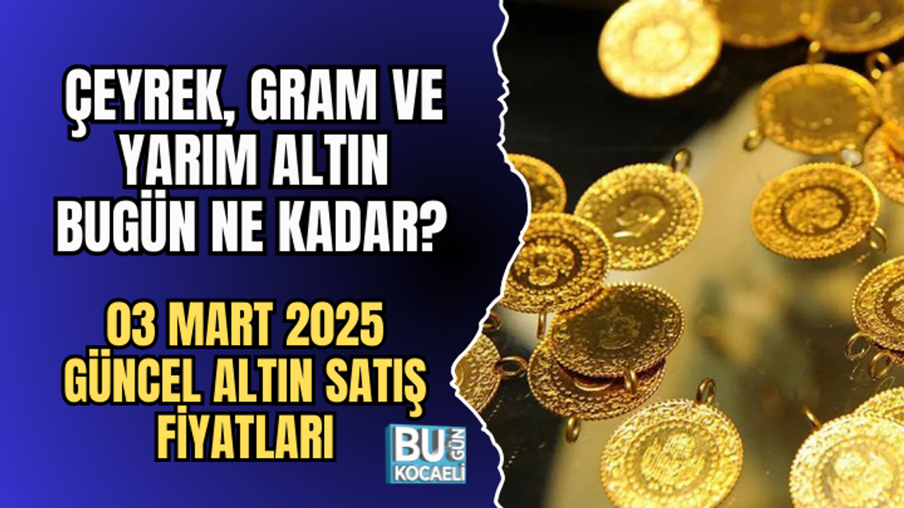ALTINDA SON DURUM: 3 MART 2025 GÜNCEL ALTIN FİYATLARI AÇIKLANDI