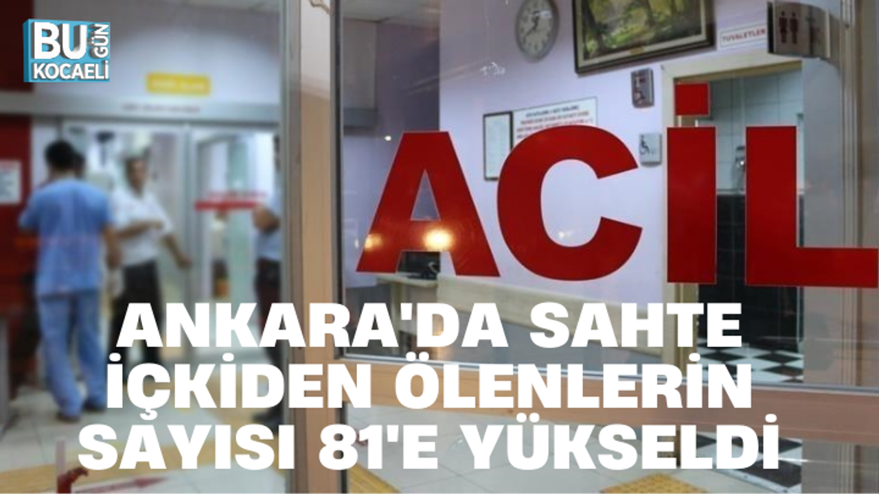 ANKARA'DA SAHTE İÇKİDEN ÖLENLERİN SAYISI 81'E YÜKSELDİ