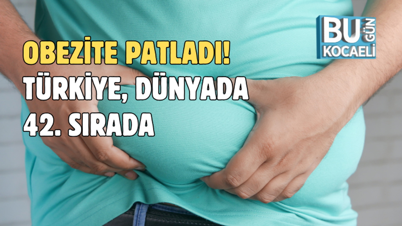 OBEZİTE PATLADI! TÜRKİYE, DÜNYADA 42. SIRADA