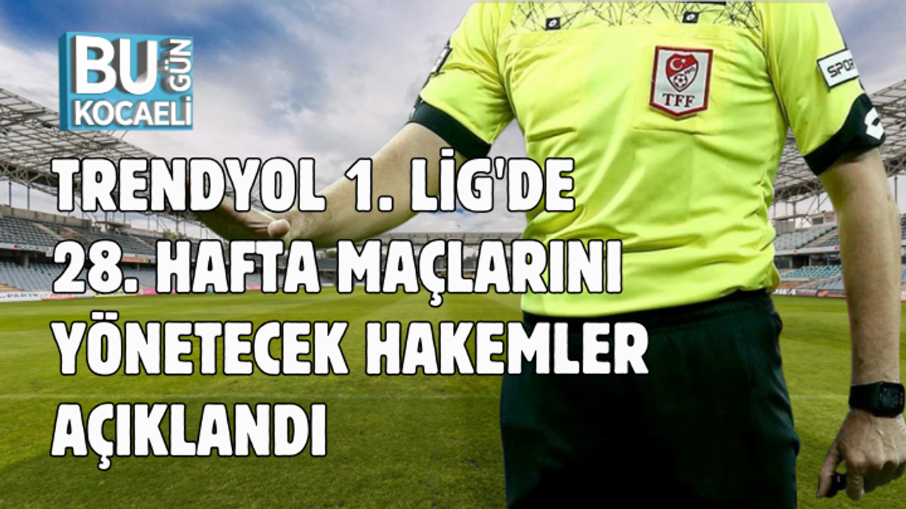 TRENDYOL 1. LİG'DE 28. HAFTA MAÇLARINI YÖNETECEK HAKEMLER AÇIKLANDI