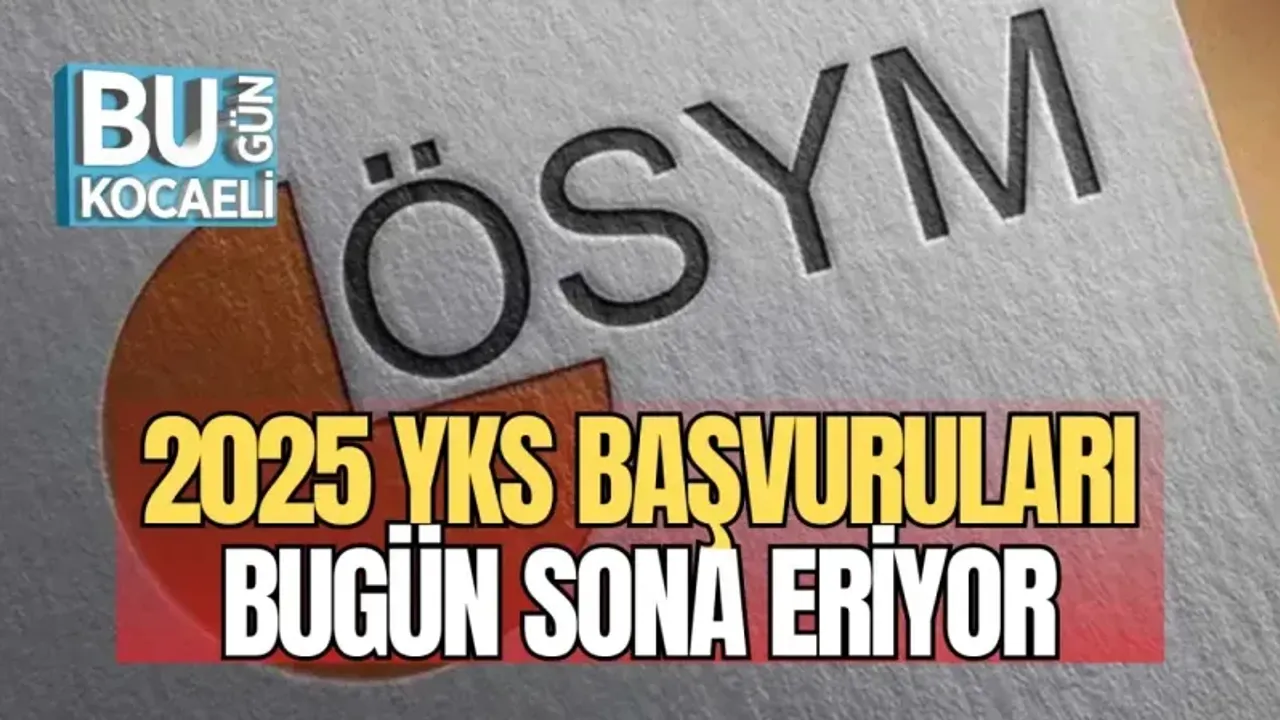 2025 YKS BAŞVURULARI BUGÜN SONA ERİYOR