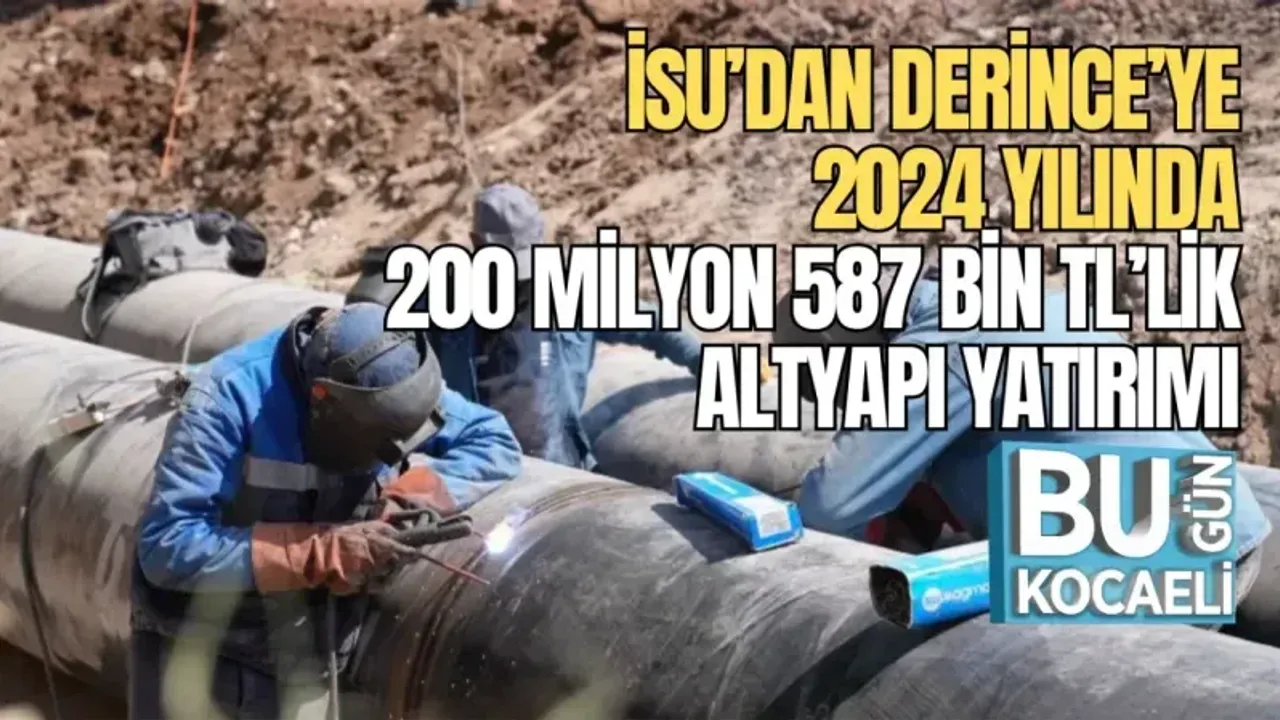 İSU’DAN DERİNCE’YE 2024 YILINDA 200 MİLYON 587 BİN TL’LİK ALTYAPI YATIRIMI