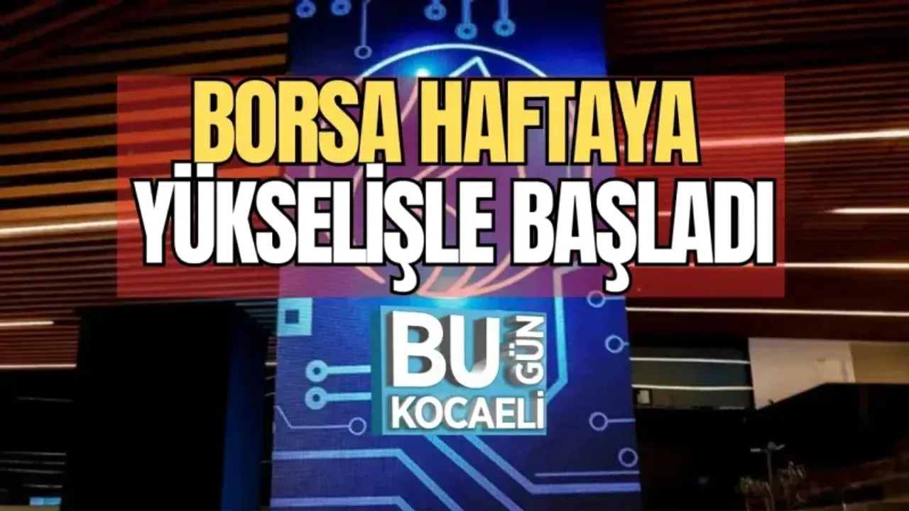 BORSA HAFTAYA YÜKSELİŞLE BAŞLADI