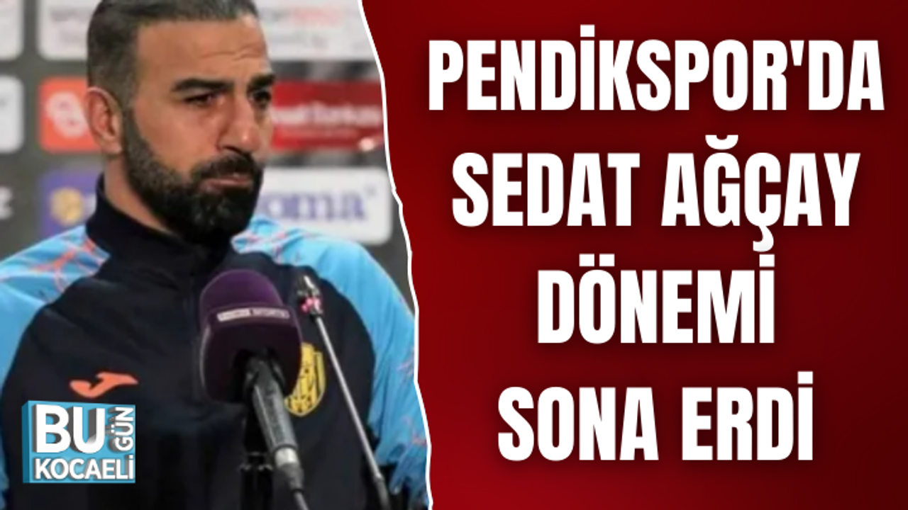 PENDİKSPOR'DA SEDAT AĞÇAY DÖNEMİ SONA ERDİ