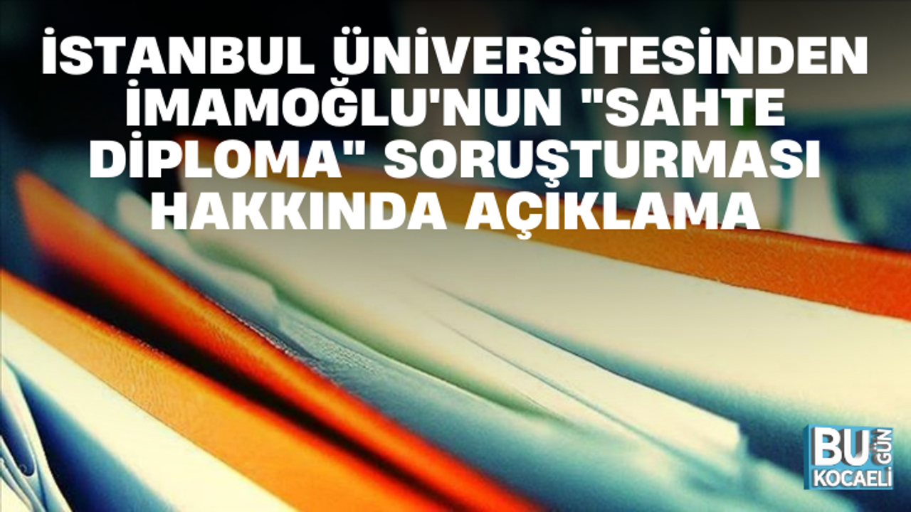 İSTANBUL ÜNİVERSİTESİNDEN İMAMOĞLU'NUN "SAHTE DİPLOMA" SORUŞTURMASI HAKKINDA AÇIKLAMA