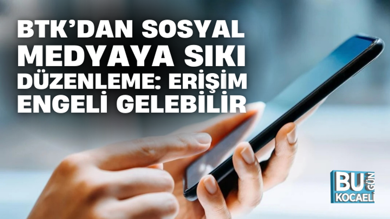 BTK’DAN SOSYAL MEDYAYA SIKI DÜZENLEME: ERİŞİM ENGELİ GELEBİLİR