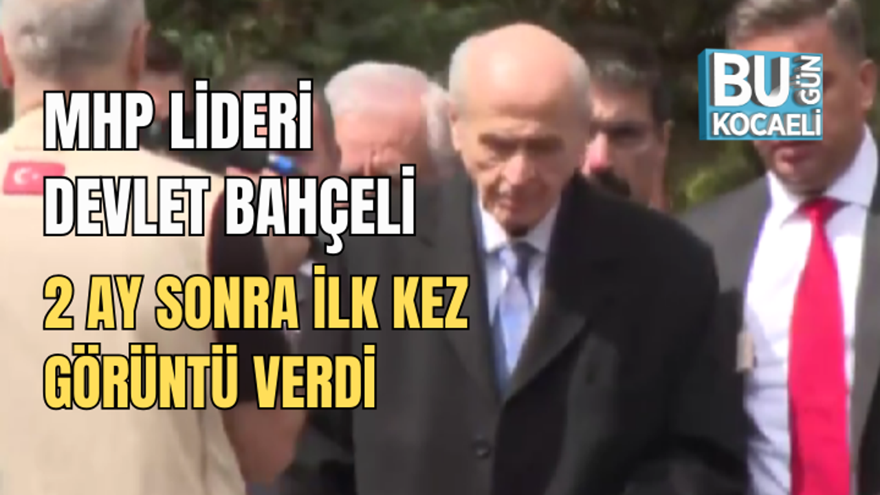 MHP LİDERİ DEVLET BAHÇELİ 2 AY SONRA İLK KEZ GÖRÜNTÜ VERDİ