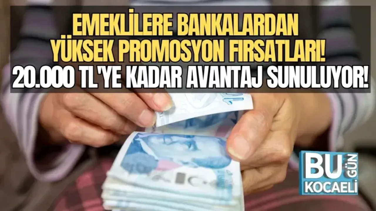 EMEKLİLERE BANKALARDAN YÜKSEK PROMOSYON FIRSATLARI! 20.000 TL'YE KADAR AVANTAJ SUNULUYOR!