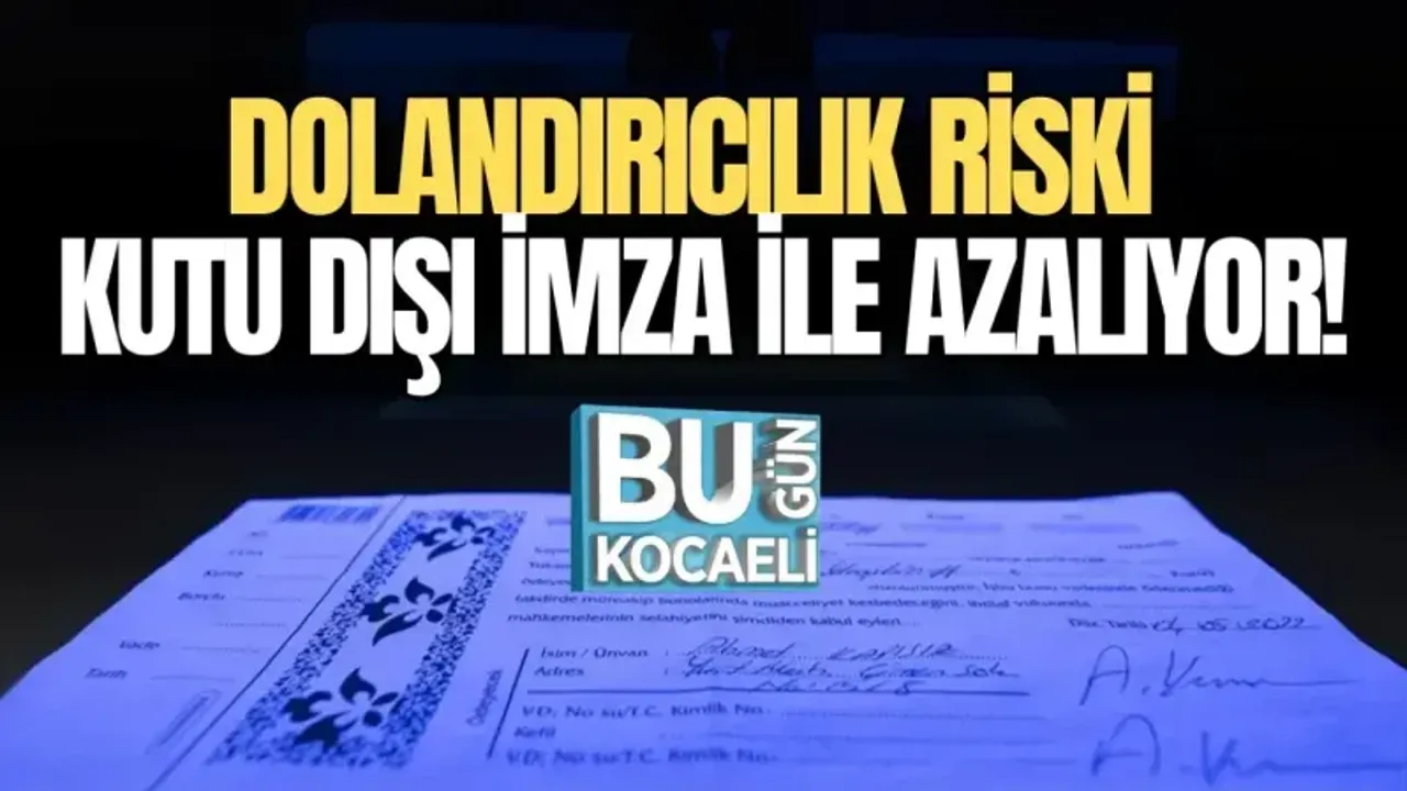 DOLANDIRICILIK RİSKİ KUTU DIŞI İMZA İLE AZALIYOR!