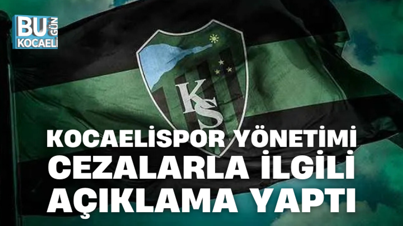 KOCAELİSPOR YÖNETİMİ CEZALARLA İLGİLİ AÇIKLAMA YAPTI