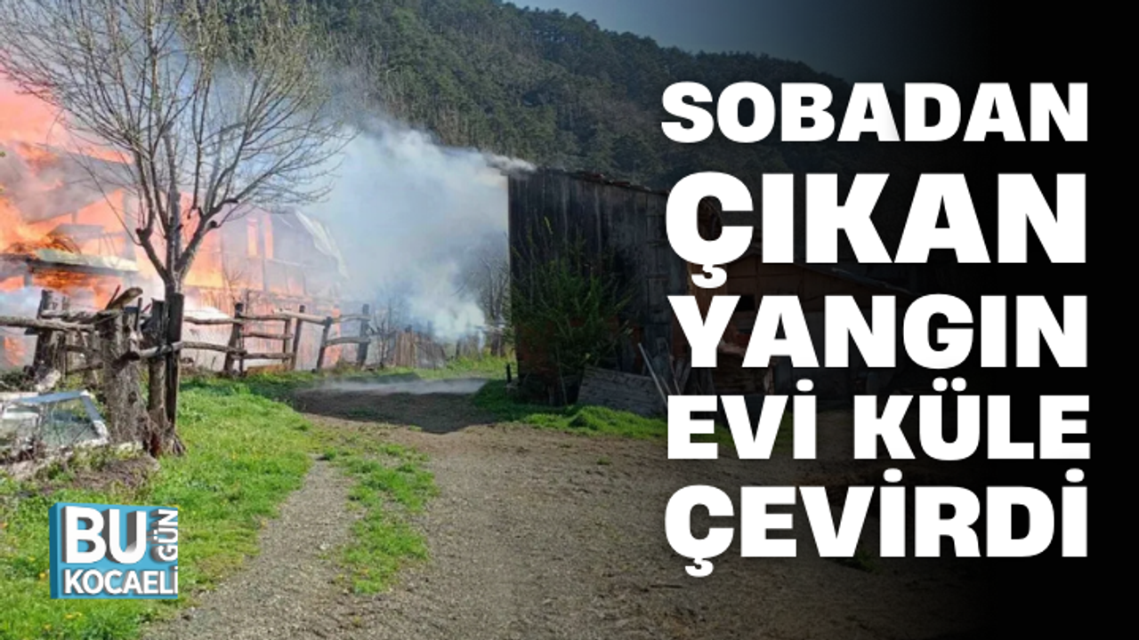 SOBADAN ÇIKAN YANGIN EVİ KÜLE ÇEVİRDİ