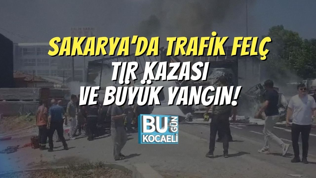 Sakarya'da Trafik Durma Noktasında: Tır Kaza ve Yangın Olayı!
