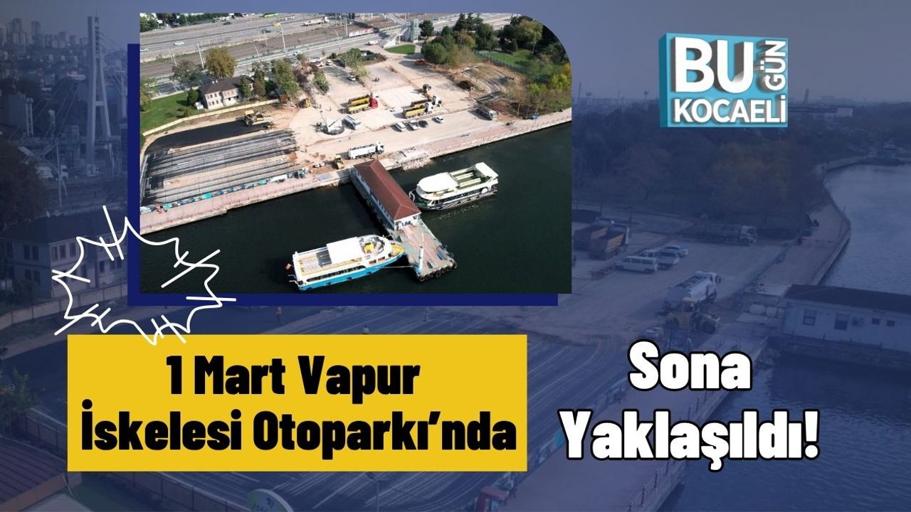 1 Mart Vapur İskelesi Otoparkı’nda Sona Yaklaşıldı!