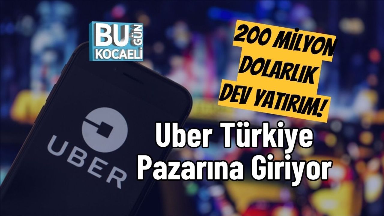 200 milyon Dolarlık Dev Yatırım! Uber Türkiye Pazarına Giriyor