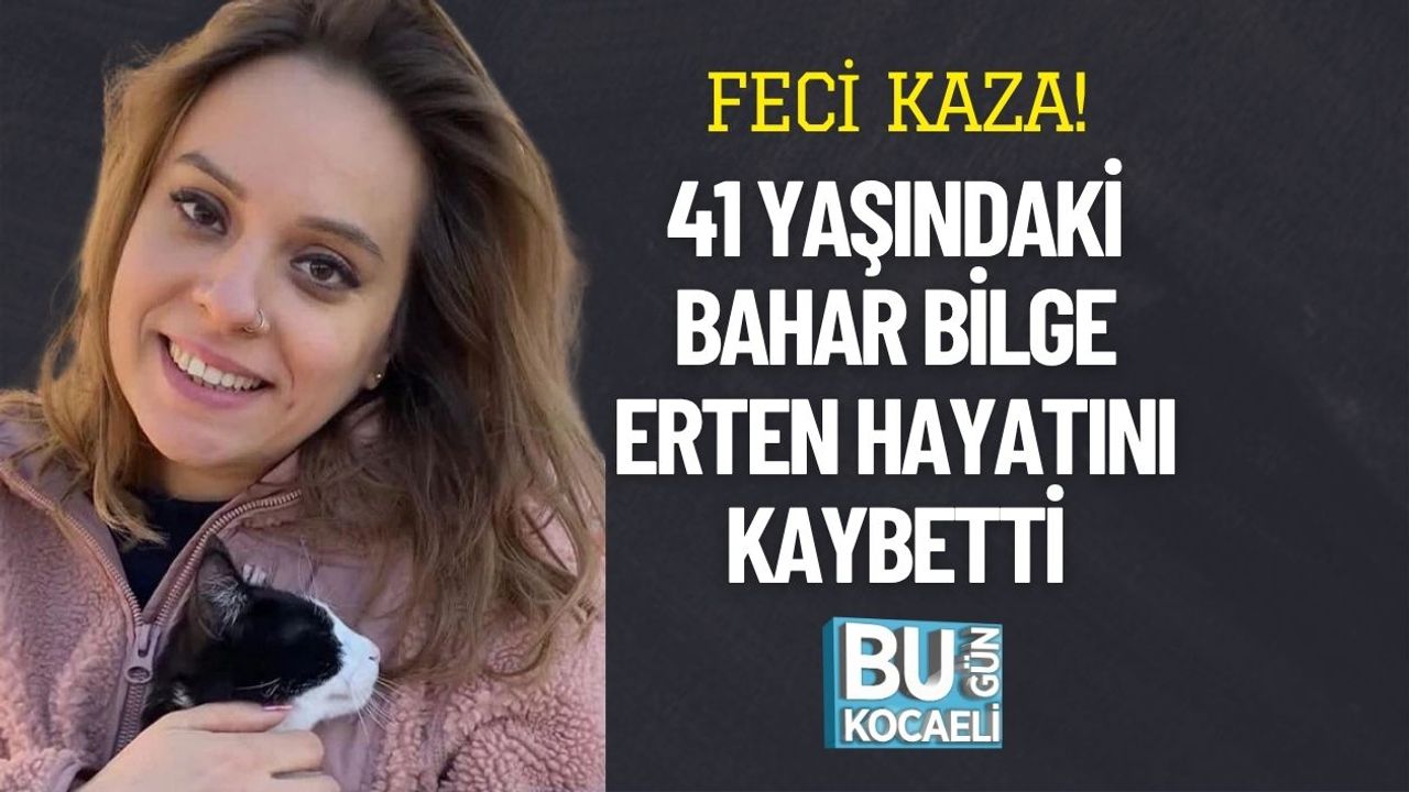 Feci Kaza! 41 Yaşındaki Bahar Bilge Erten Hayatını Kaybetti