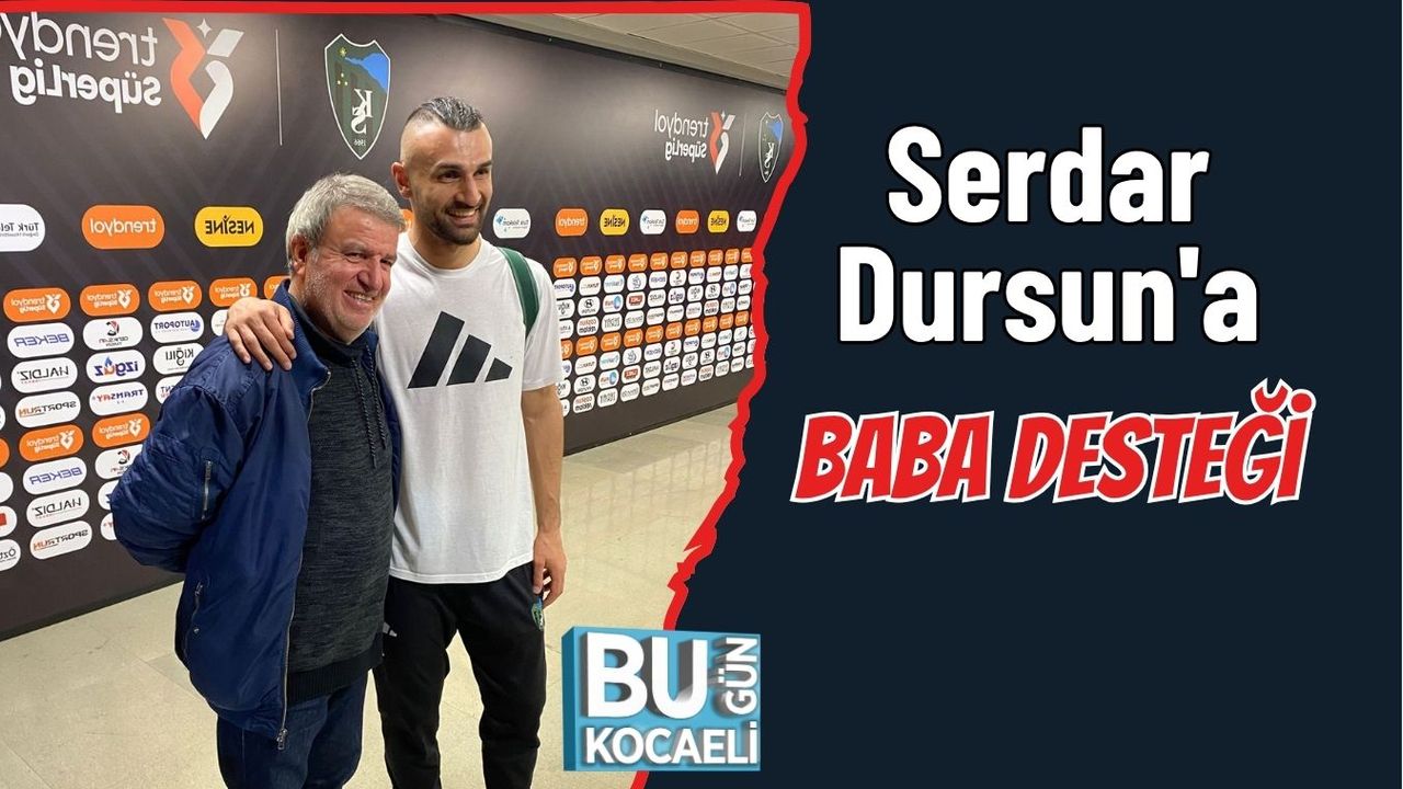 Serdar Dursun'a Baba Desteği