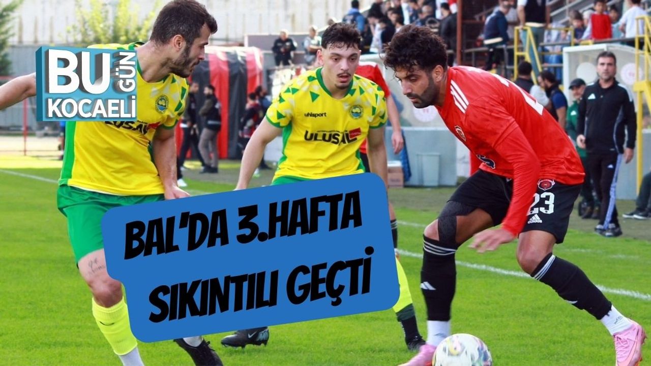 BAL’da 3.Hafta Sıkıntılı Geçti