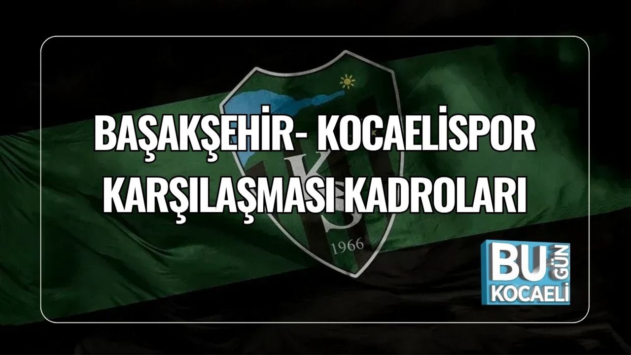 Başakşehir- Kocaelispor Karşılaşması Kadroları