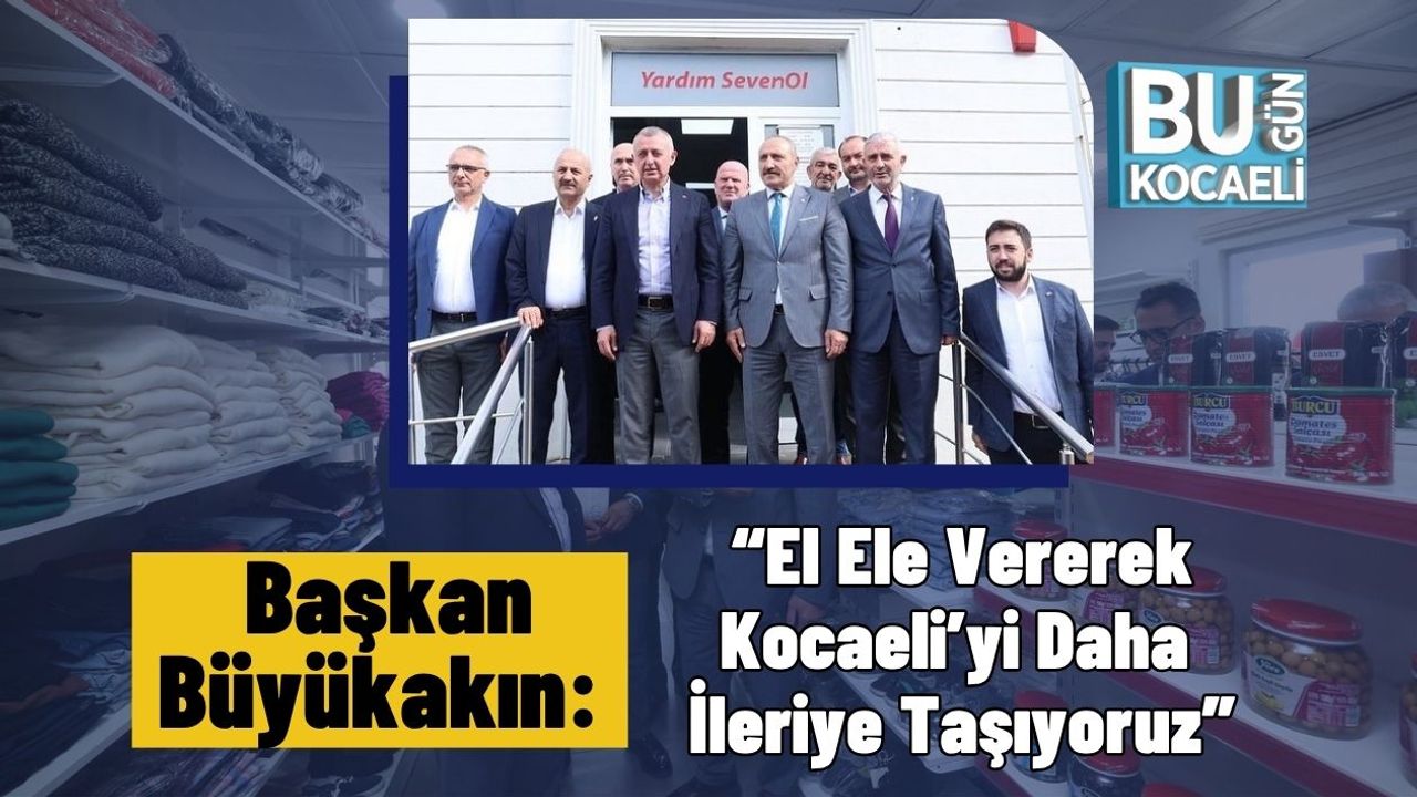 Başkan Büyükakın: “El Ele Vererek Kocaeli’yi Daha İleriye Taşıyoruz”