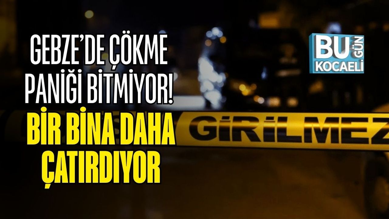 Gebze’de Çökme Paniği Bitmiyor! Bir Bina Daha Çatırdıyor