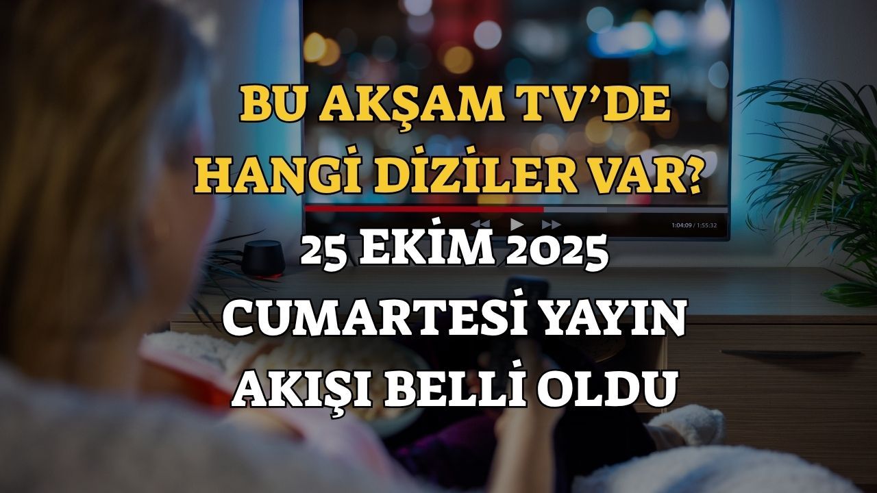 Bu Akşam TV’de Hangi Diziler Var? 25 Ekim 2025 Cumartesi Yayın Akışı Belli Oldu