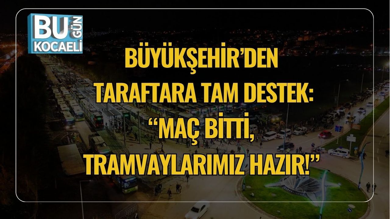 Büyükşehir’den Taraftara Tam Destek: “Maç Bitti, Tramvaylarımız Hazır!”