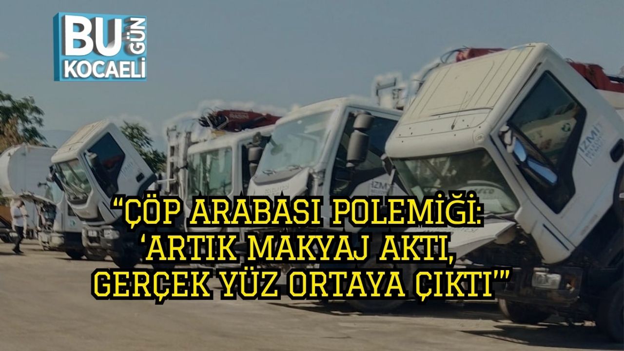 “Çöp Arabası Polemiği: ‘Artık Makyaj Aktı, Gerçek Yüz Ortaya Çıktı’”