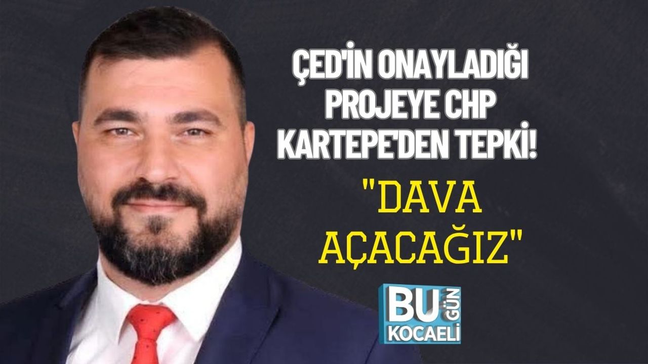 ÇED'in Onayladığı Projeye CHP Kartepe'den Tepki! "Dava Açacağız"