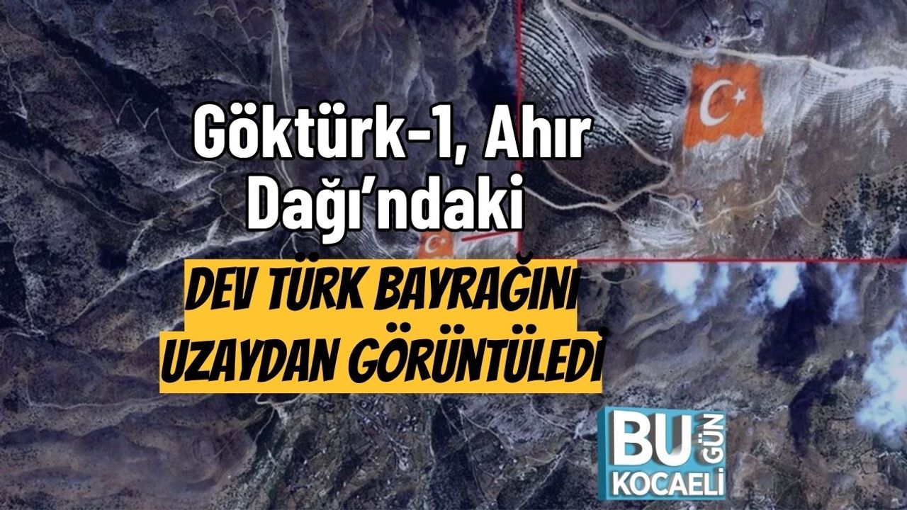 Göktürk-1, Ahır Dağı’ndaki Dev Türk Bayrağını Uzaydan Görüntüledi