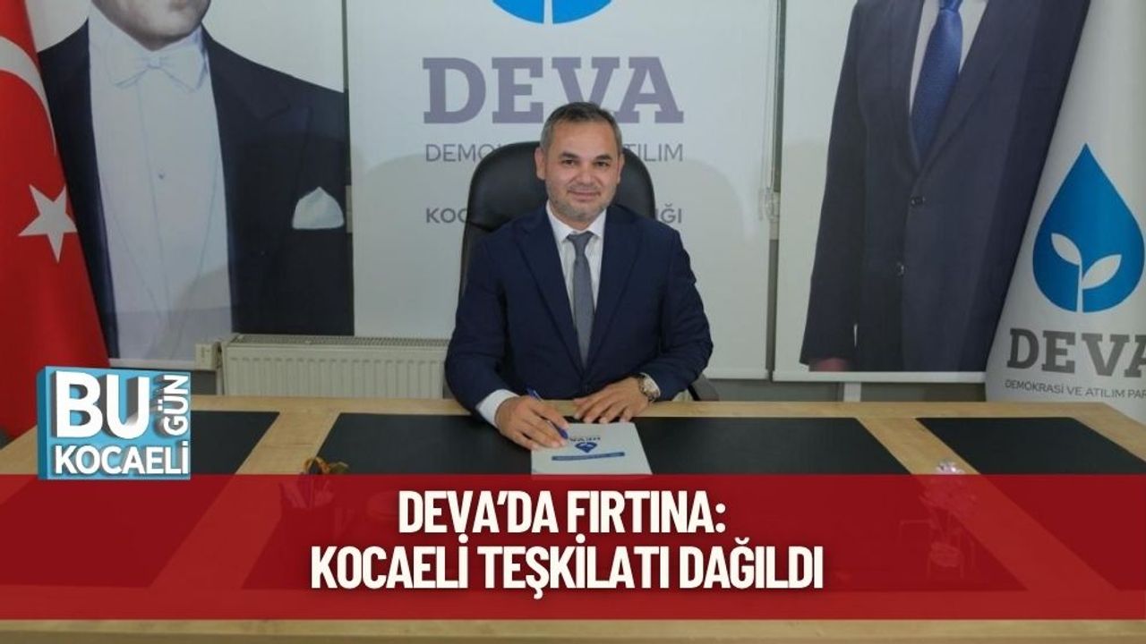 DEVA’da Fırtına: Kocaeli Teşkilatı Dağıldı