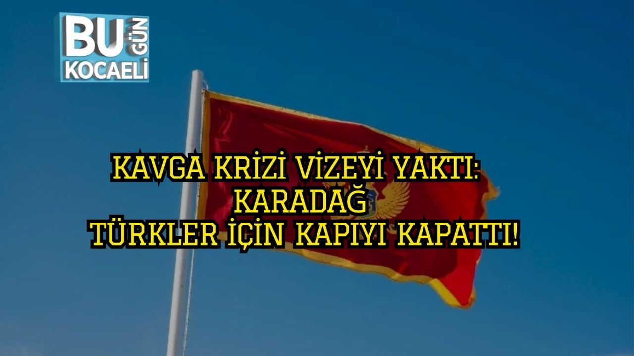 Kavga Krizi Vizeyi Yaktı: Karadağ Türkler İçin Kapıyı Kapattı!