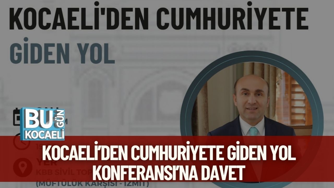 Kocaeli’den Cumhuriyete Giden Yol Konferansı’na Davet