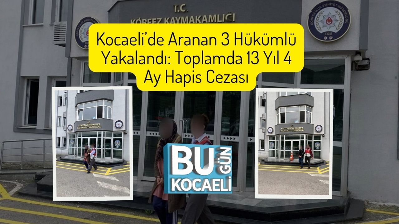 Kocaeli’de Aranan 3 Hükümlü Yakalandı: Toplamda 13 Yıl 4 Ay Hapis Cezası