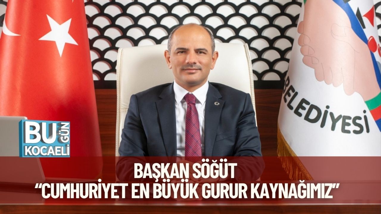 Başkan Söğüt, “Cumhuriyet En Büyük Gurur Kaynağımız”