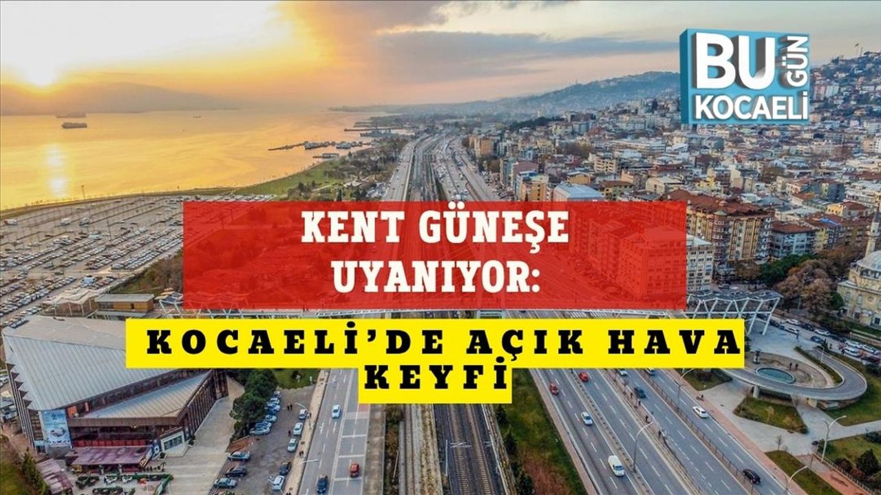 Kent Güneşe Uyanıyor: Kocaeli’de Açık Hava Keyfi