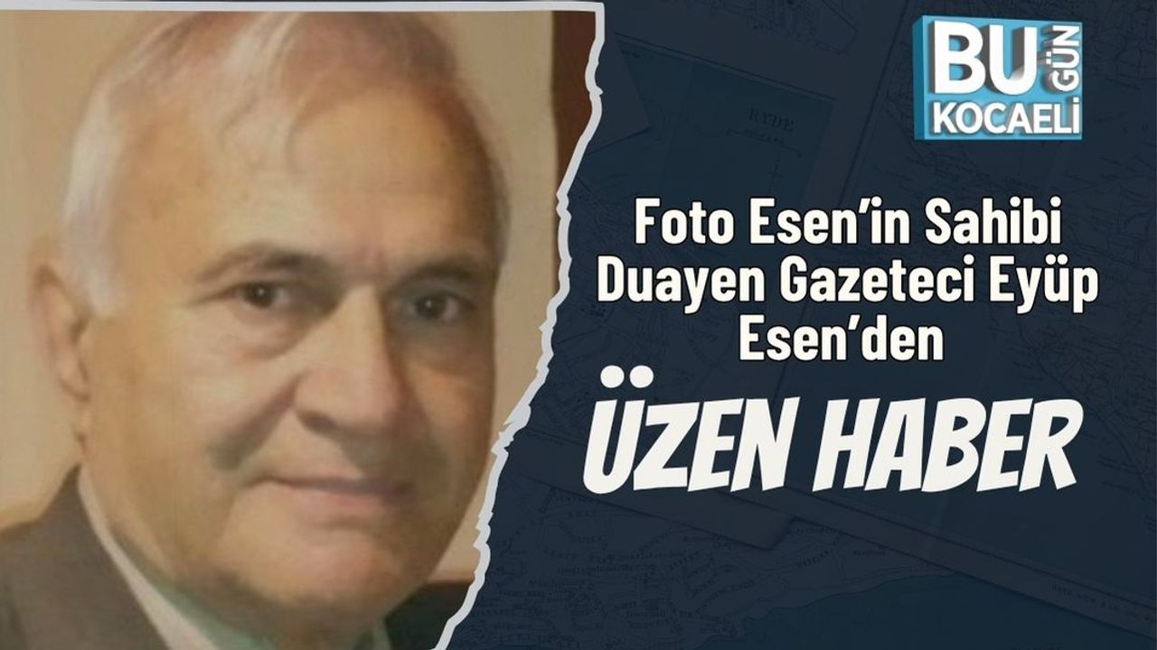 Foto Esen’in Sahibi Duayen Gazeteci Eyüp Esen’den Üzen Haber