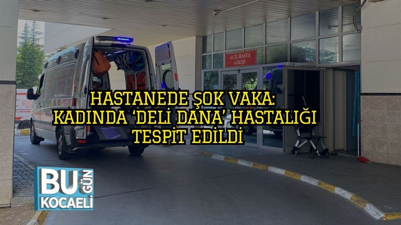 Hastanede Şok Vaka: Kadında ‘Deli Dana’ Hastalığı Tespit Edildi