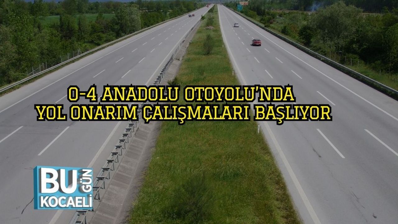 O-4 Anadolu Otoyolu’nda Yol Onarım Çalışmaları Başlıyor