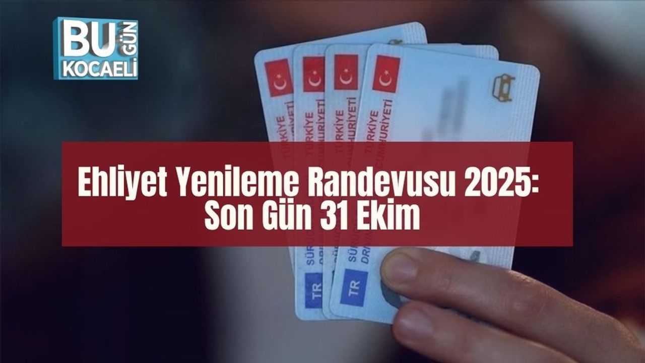 Ehliyet Yenileme Randevusu 2025: Son Gün 31 Ekim