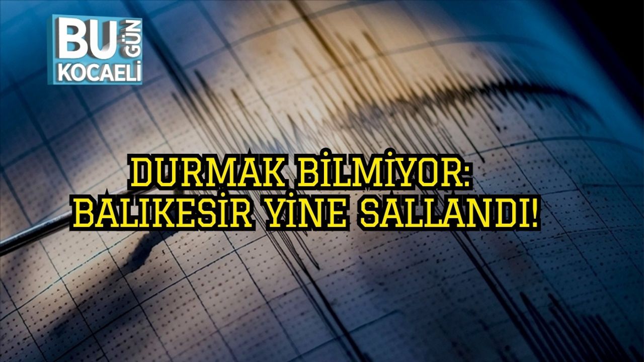 Durmak Bilmiyor: Balıkesir Yine Sallandı!