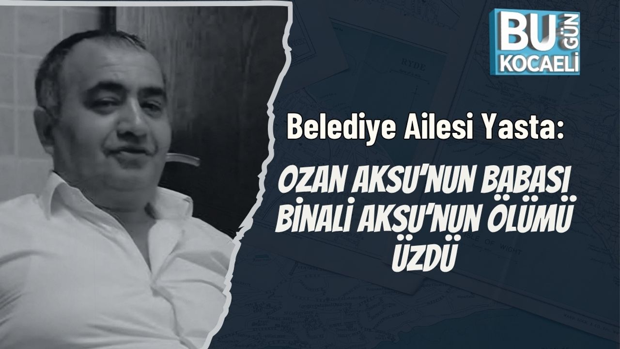 Belediye Ailesi Yasta: Ozan Aksu’nun Babası Binali Aksu’nun Ölümü Üzdü