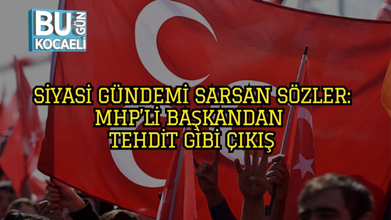 Siyasi Gündemi Sarsan Sözler: MHP’li Başkandan Tehdit Gibi Çıkış