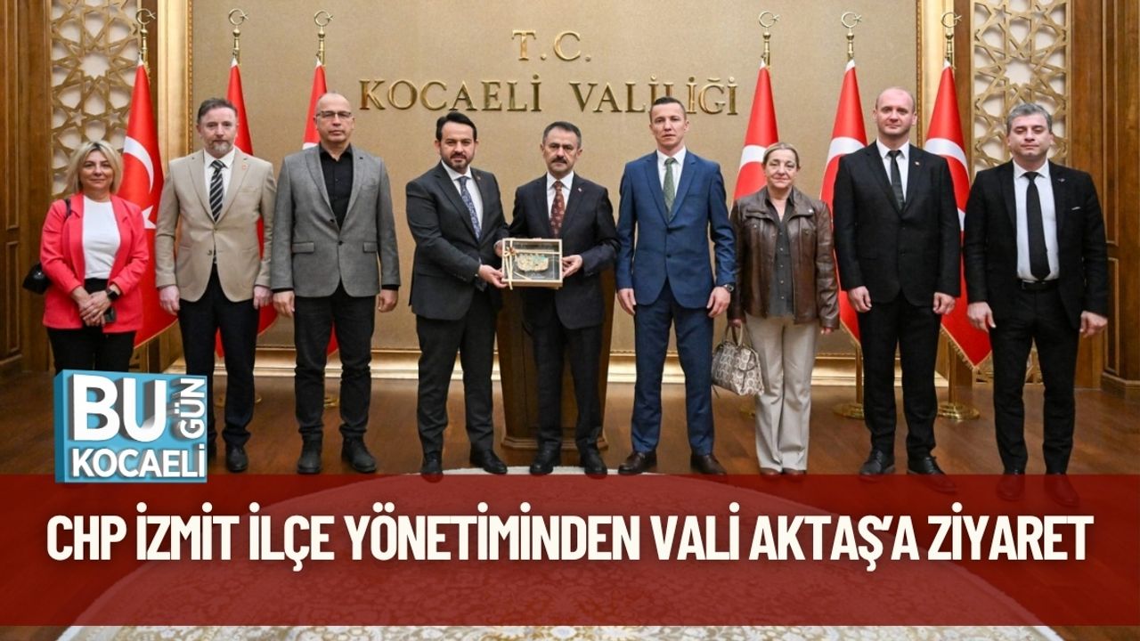 CHP İzmit İlçe Yönetiminden Vali Aktaş’a Ziyaret