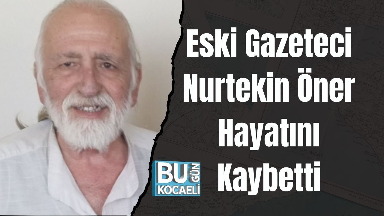 Eski Gazeteci Nurtekin Öner Hayatını Kaybetti