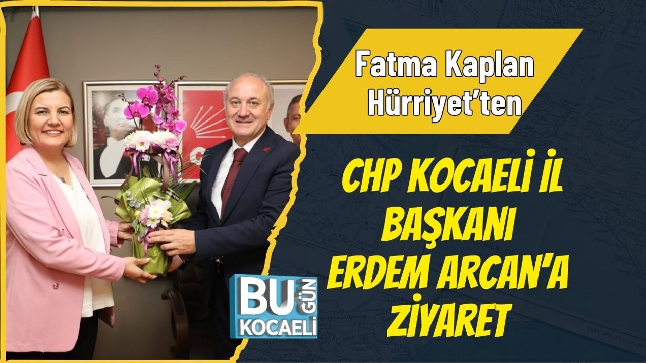 Fatma Kaplan Hürriyet’ten CHP Kocaeli İl Başkanı Erdem Arcan’a Ziyaret