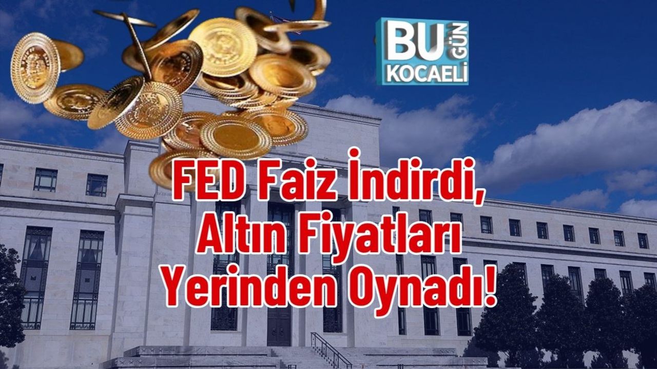 FED Faiz İndirdi, Altın Fiyatları Yerinden Oynadı!