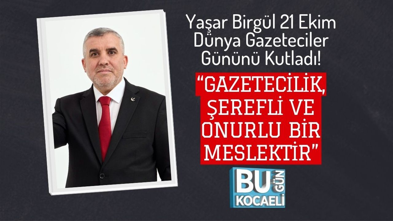 Yaşar Birgül 21 Ekim Dünya Gazeteciler Gününü Kutladı! “Gazetecilik, Şerefli ve Onurlu Bir Meslektir”