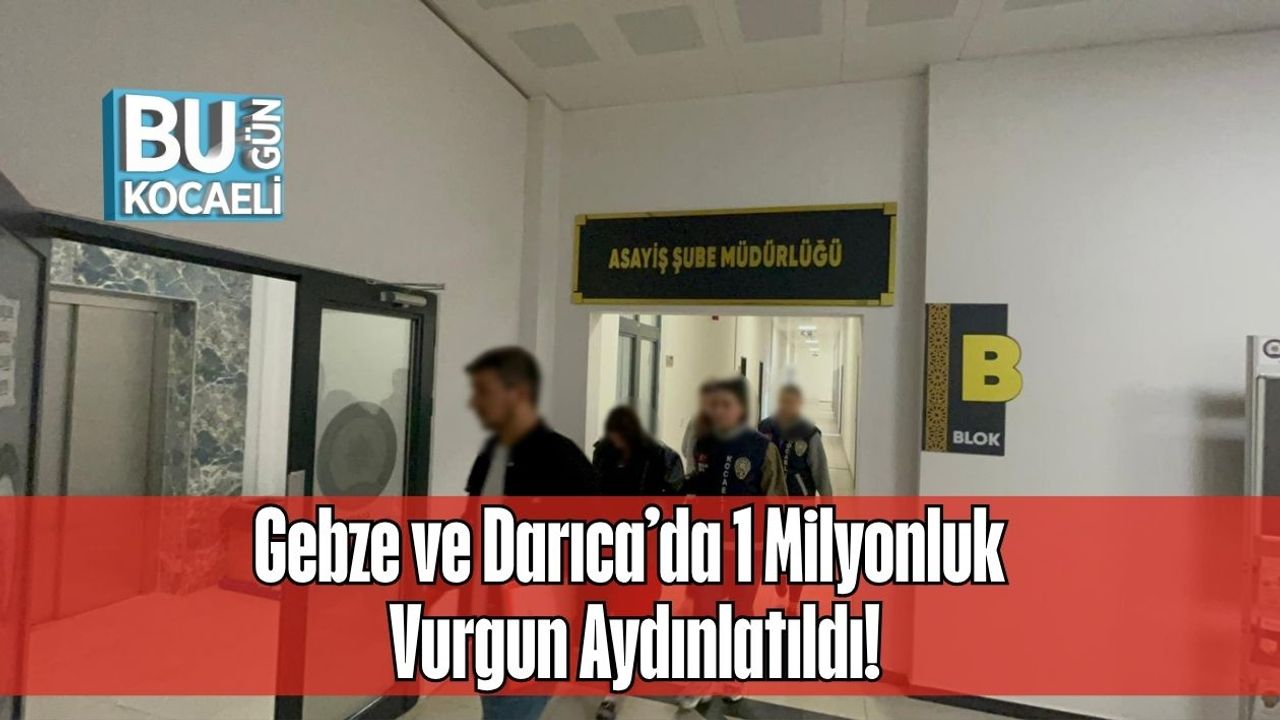 Gebze ve Darıca’da 1 Milyonluk Vurgun Aydınlatıldı!
